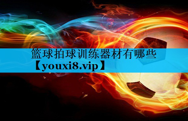 篮球拍球训练器材有哪些