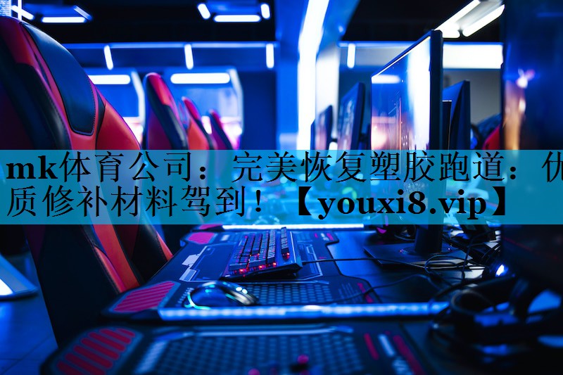 mk体育公司：完美恢复塑胶跑道：优质修补材料驾到！