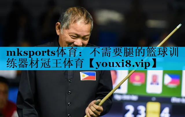 mksports体育：不需要腿的篮球训练器材冠王体育
