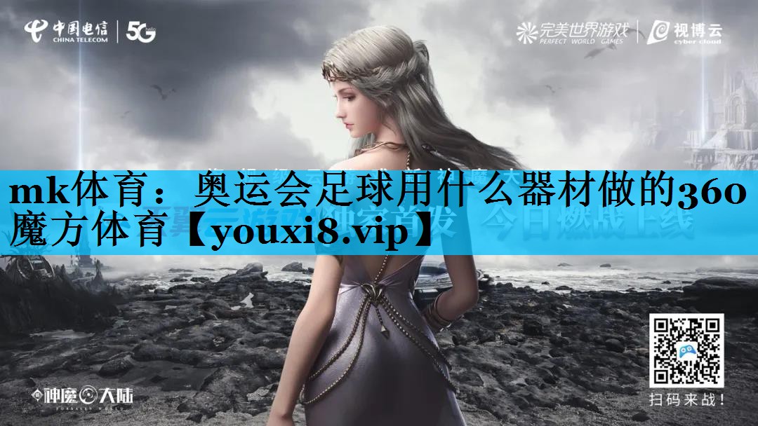 mk体育：奥运会足球用什么器材做的360魔方体育