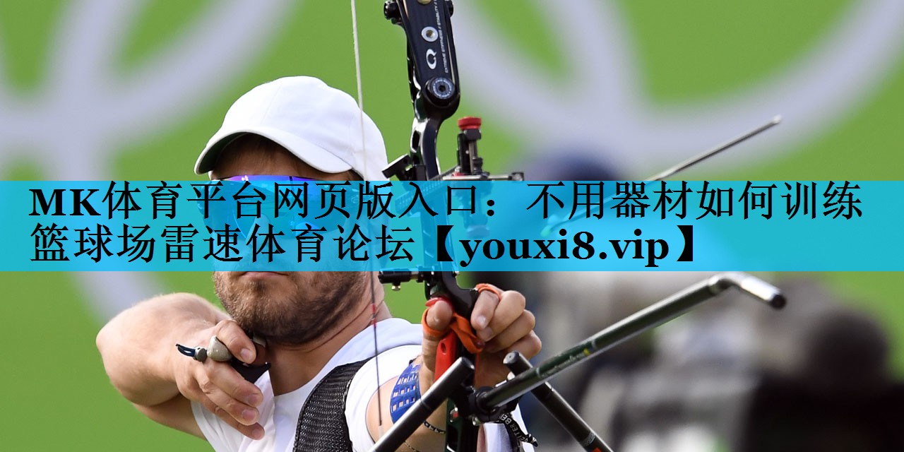 MK体育平台网页版入口：不用器材如何训练篮球场雷速体育论坛