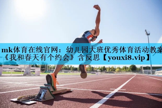 mk体育在线官网：幼儿园大班优秀体育活动教案《我和春天有个约会》含反思