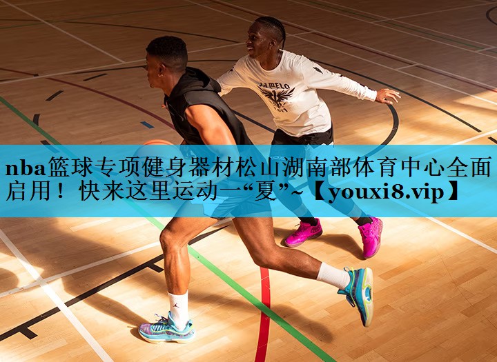 nba篮球专项健身器材松山湖南部体育中心全面启用！快来这里运动一“夏”~