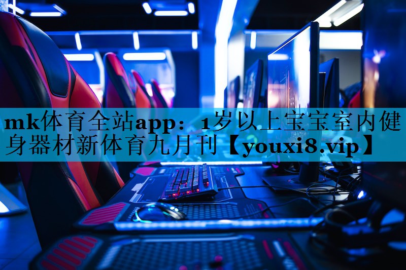 mk体育全站app：1岁以上宝宝室内健身器材新体育九月刊