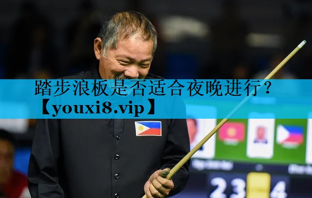 踏步浪板是否适合夜晚进行？