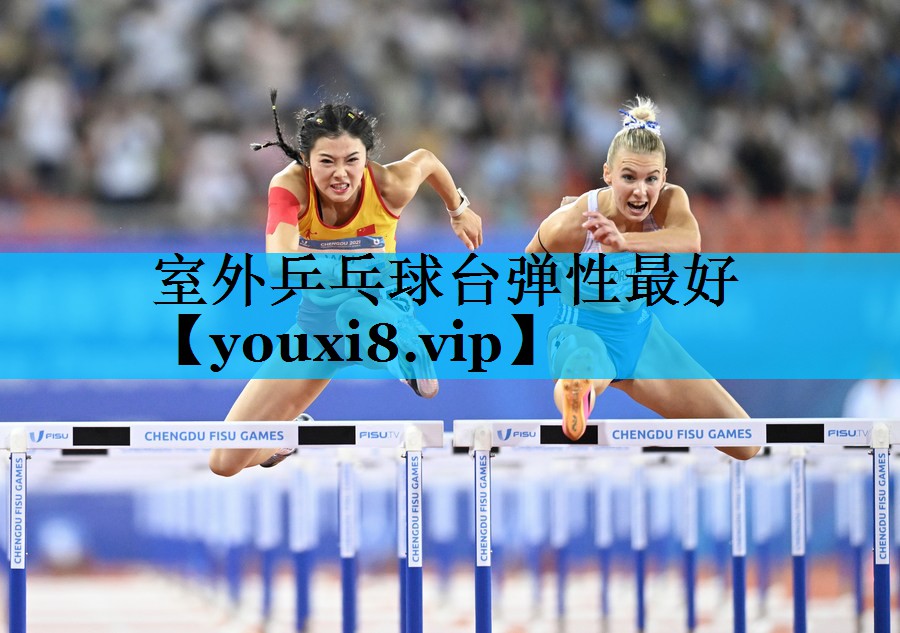 室外乒乓球台弹性最好