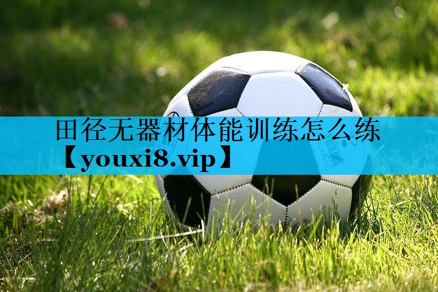 田径无器材体能训练怎么练