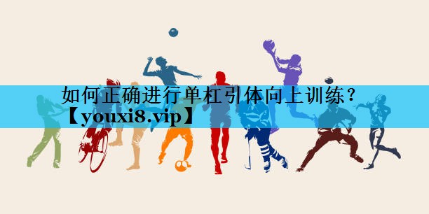 如何正确进行单杠引体向上训练？