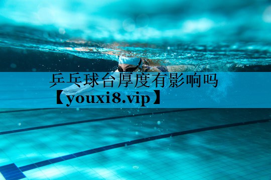 乒乓球台厚度有影响吗 乒乓球台厚度有影响吗