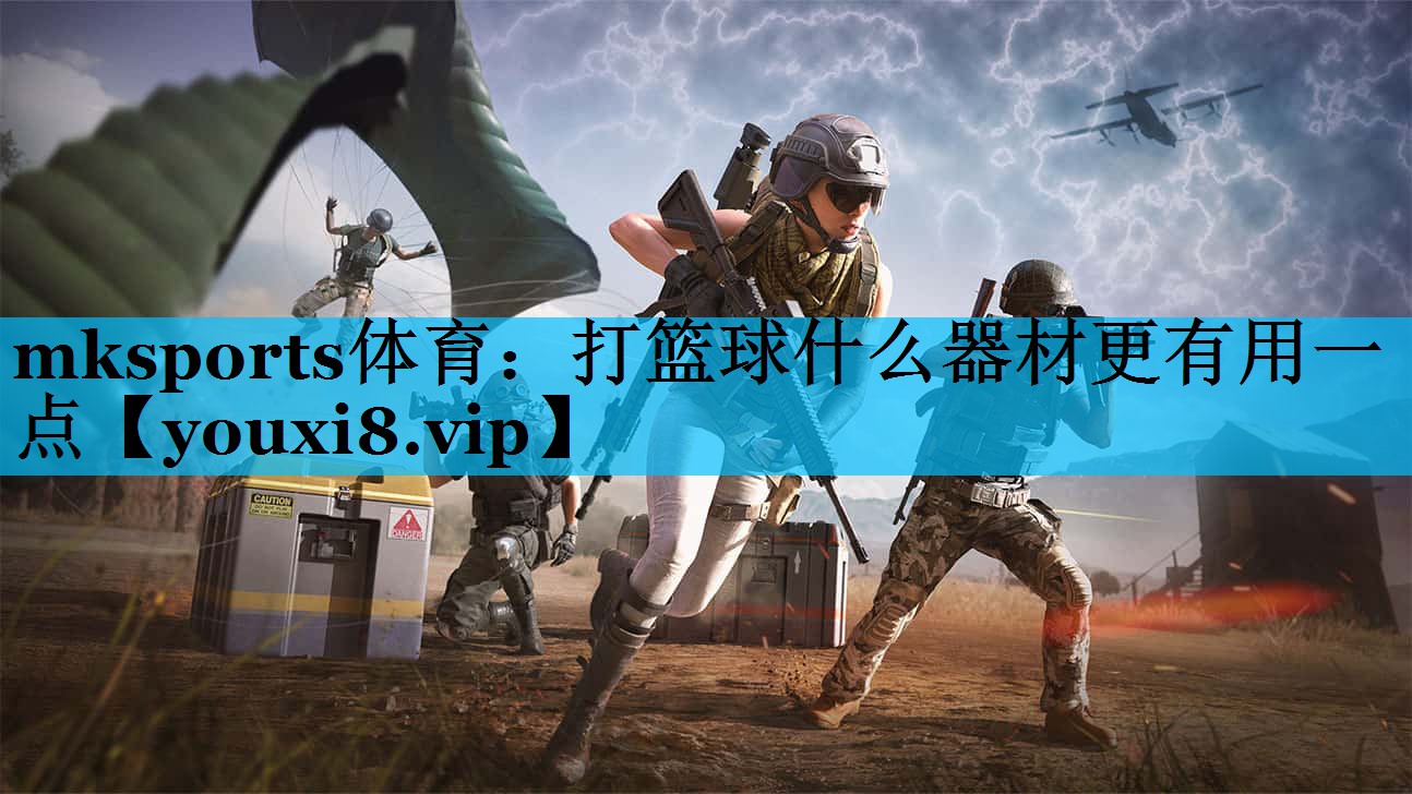 打篮球什么器材更有用一点 打篮球什么器材更有用一点