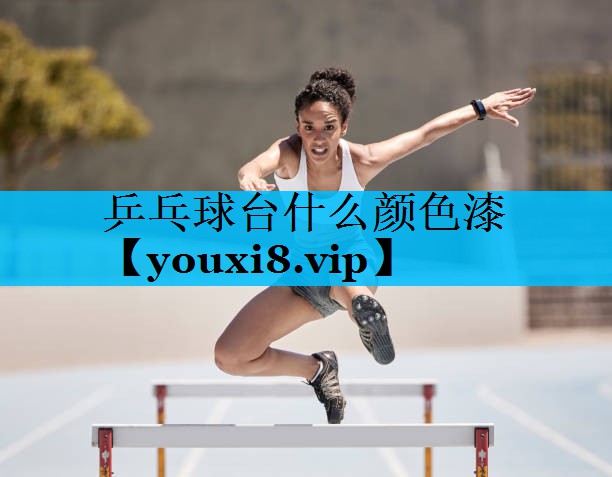 乒乓球台什么颜色漆 乒乓球台什么颜色漆